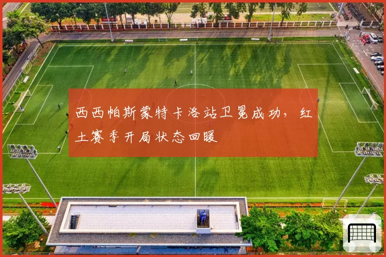 西西帕斯蒙特卡洛站卫冕成功,红土赛季开局状态回暖