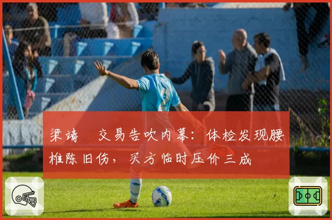 梁靖崑交易告吹内幕:体检发现腰椎陈旧伤,买方临时压价三成